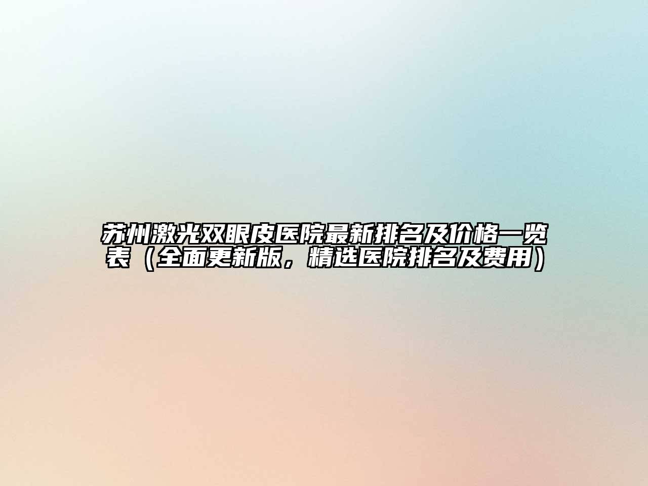 苏州激光双眼皮医院最新排名及价格一览表（全面更新版，精选医院排名及费用）