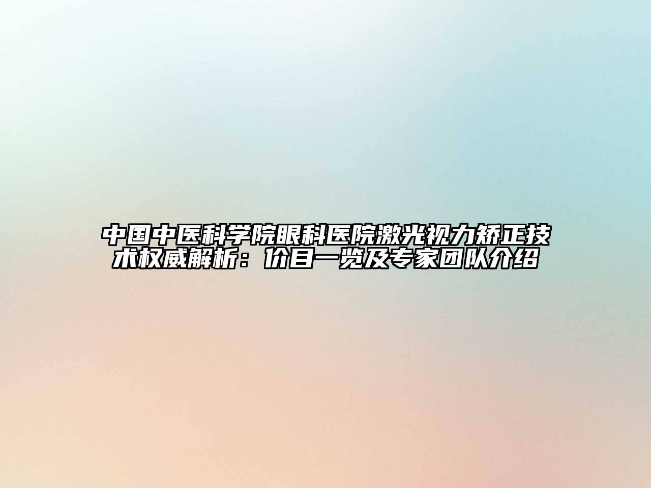 中国中医科学院眼科医院激光视力矫正技术权威解析：价目一览及专家团队介绍