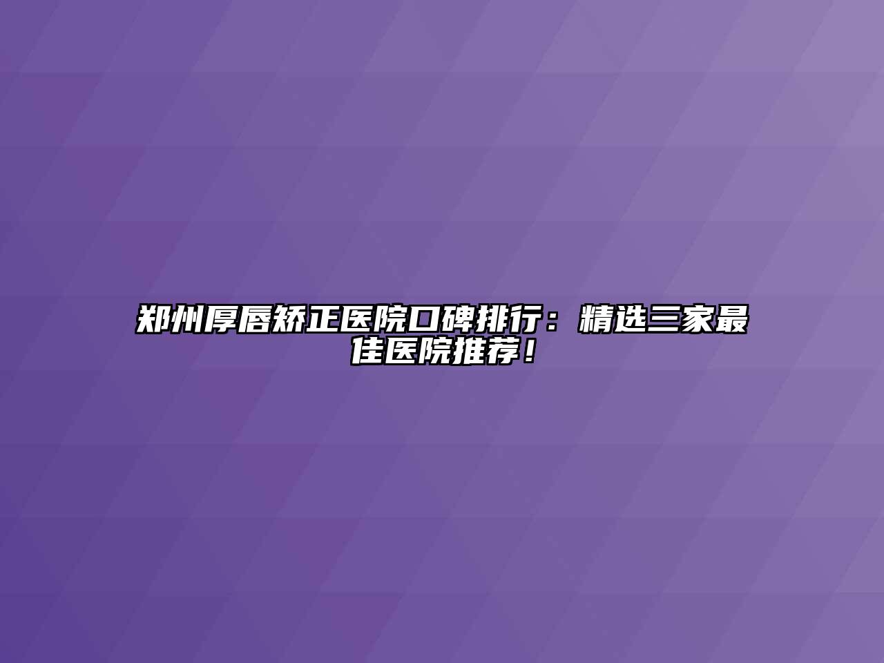 郑州厚唇矫正医院口碑排行：精选三家最佳医院推荐！