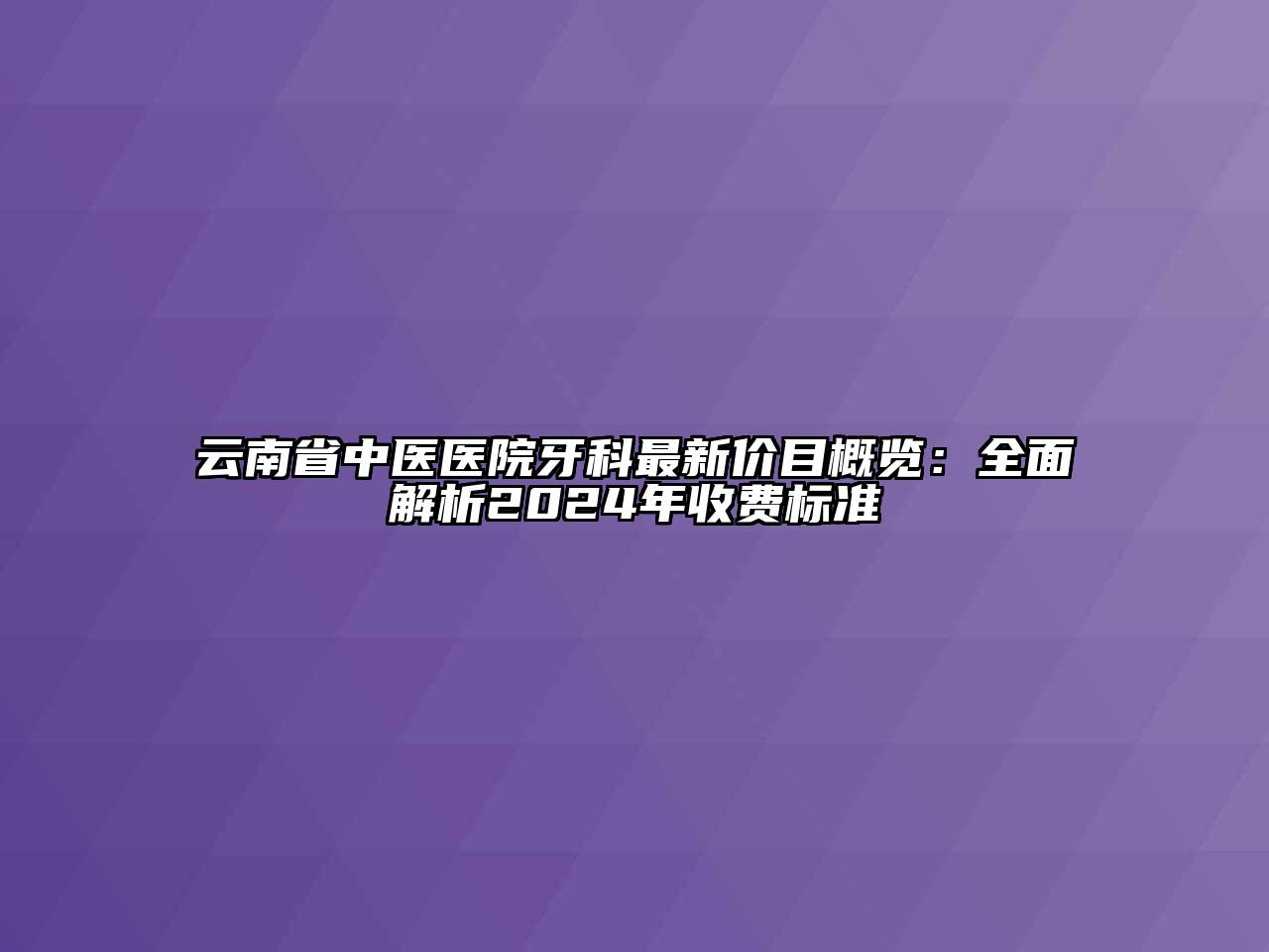 云南省中医医院牙科最新价目概览：全面解析2024年收费标准