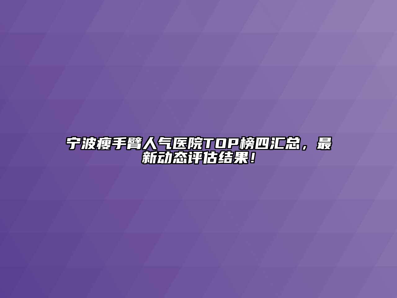 宁波瘦手臂人气医院TOP榜四汇总，最新动态评估结果！