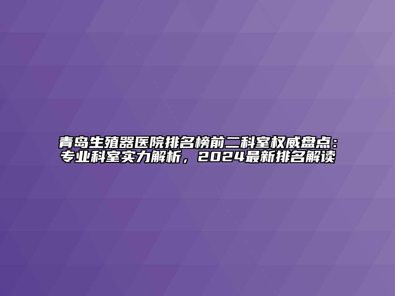 青岛生殖器医院排名榜前二科室权威盘点：专业科室实力解析，2024最新排名解读