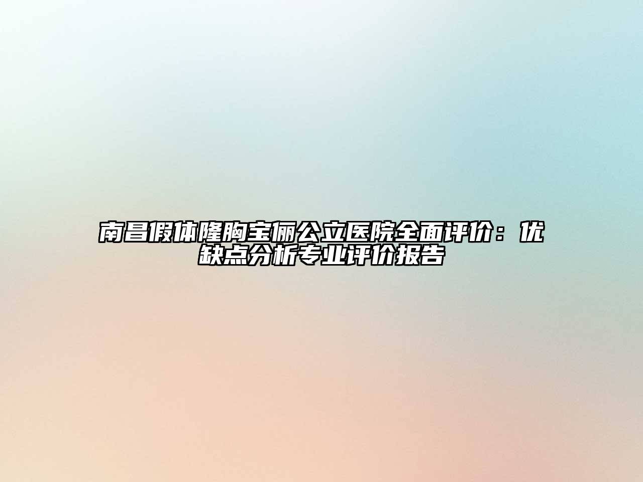 南昌假体隆胸宝俪公立医院全面评价：优缺点分析专业评价报告