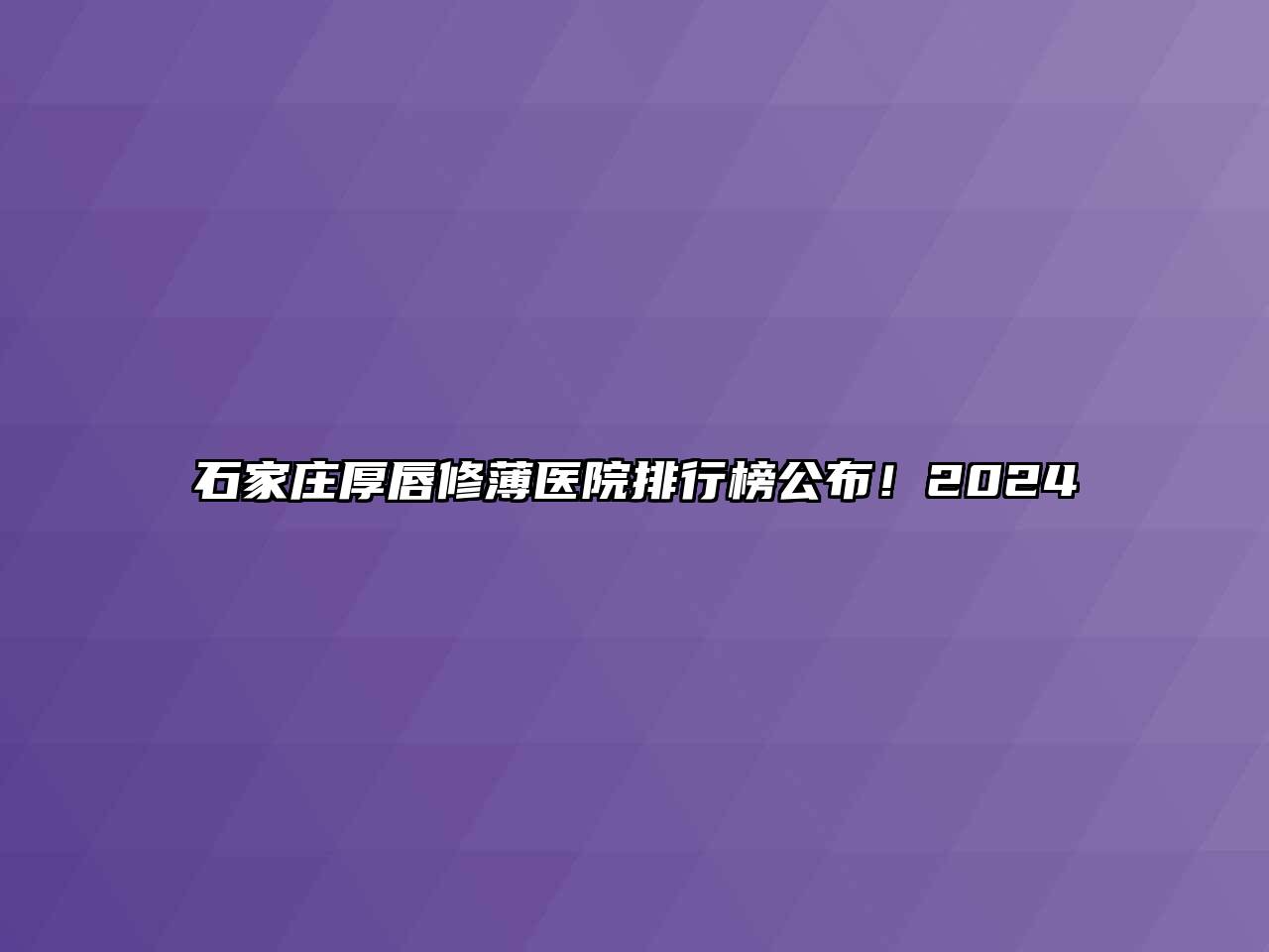 石家庄厚唇修薄医院排行榜公布！2024