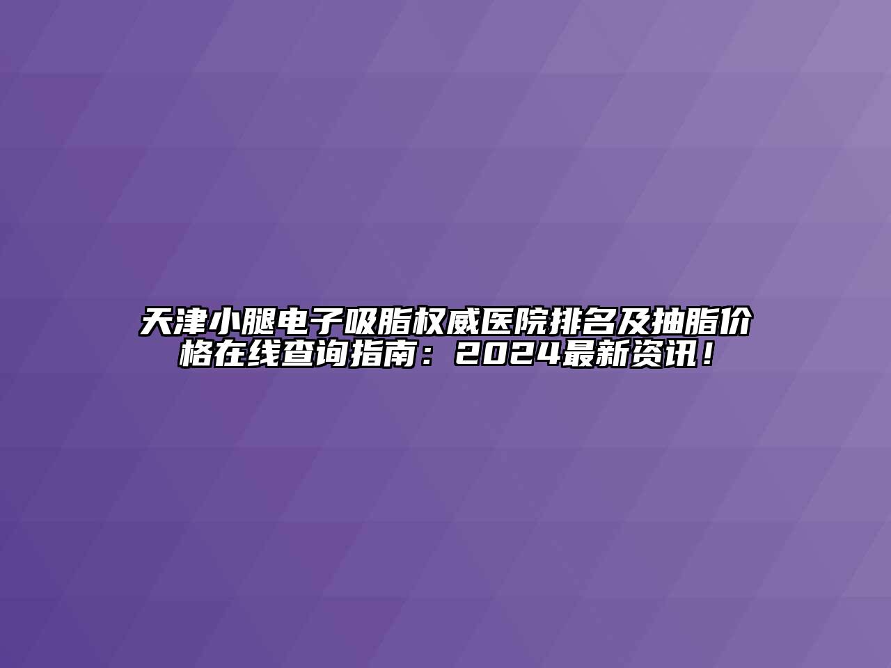 天津小腿电子吸脂权威医院排名及抽脂价格在线查询指南：2024最新资讯！