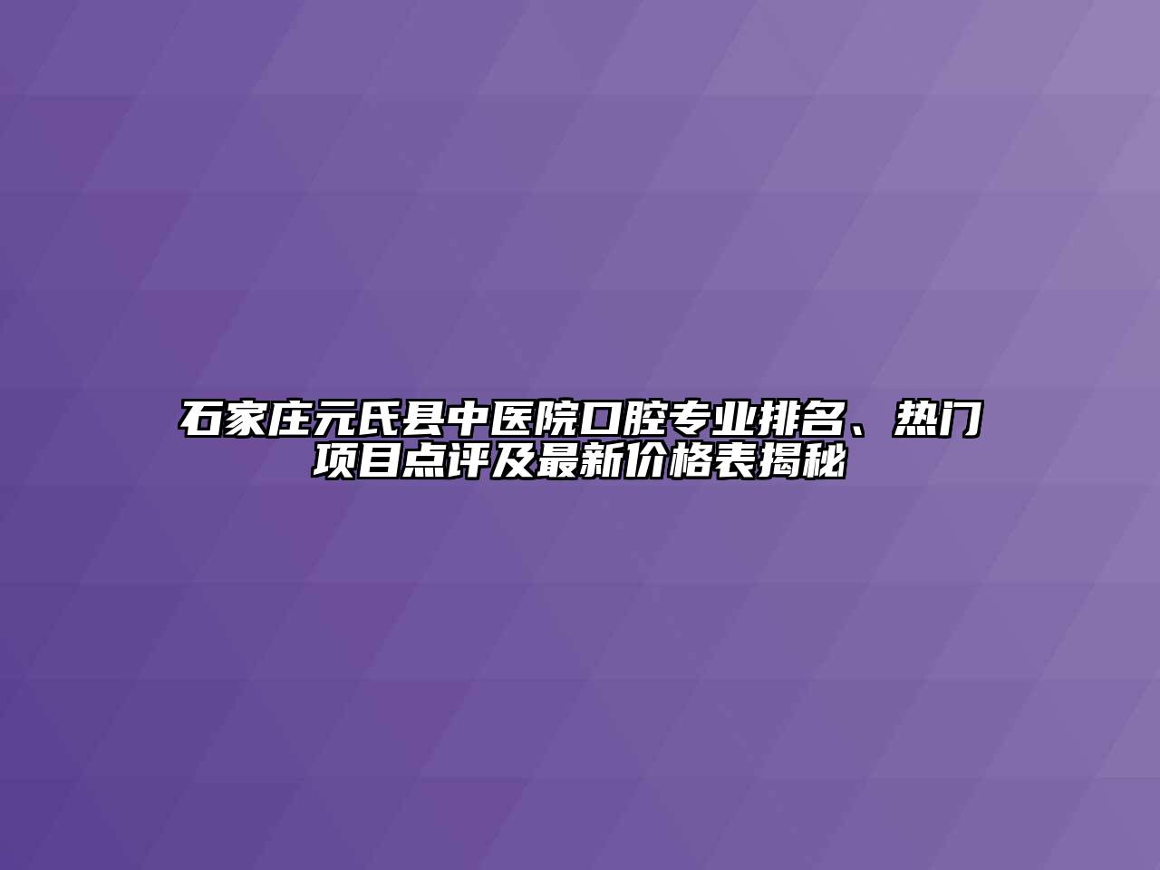 石家庄元氏县中医院口腔专业排名、热门项目点评及最新价格表揭秘