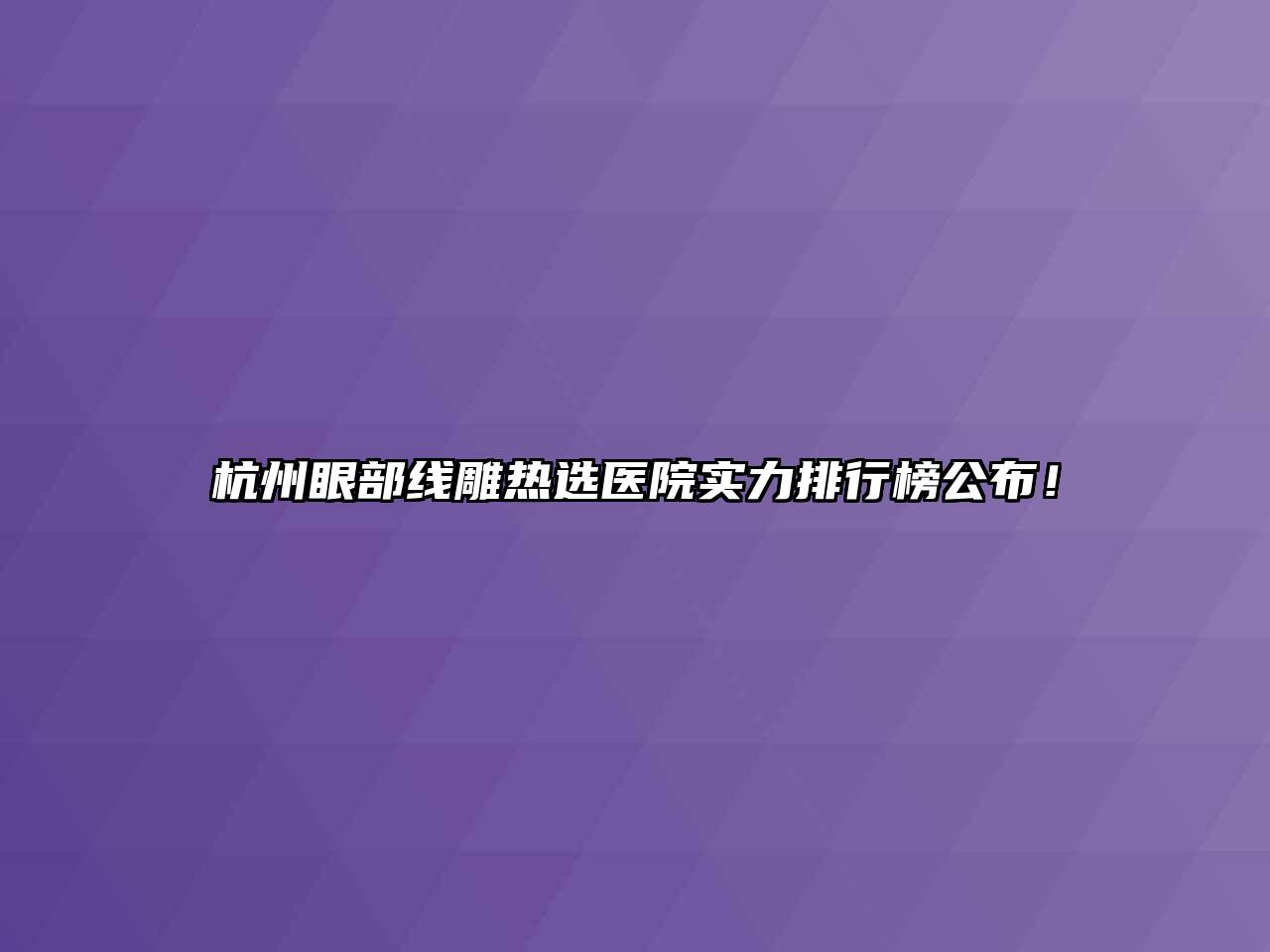 杭州眼部线雕热选医院实力排行榜公布！