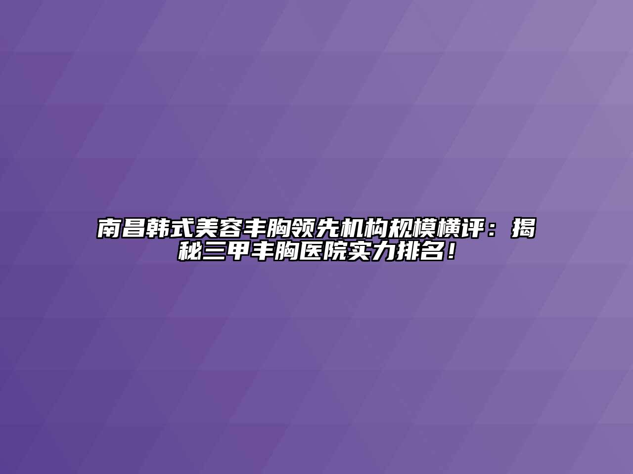 南昌韩式江南app官方下载苹果版
丰胸领先机构规模横评：揭秘三甲丰胸医院实力排名！