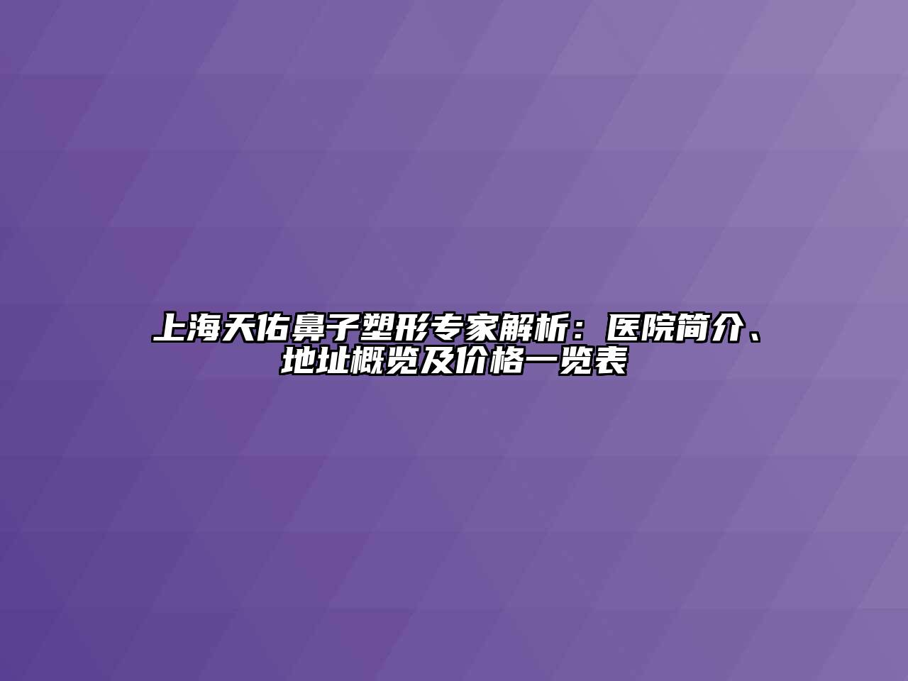 上海天佑鼻子塑形专家解析：医院简介、地址概览及价格一览表