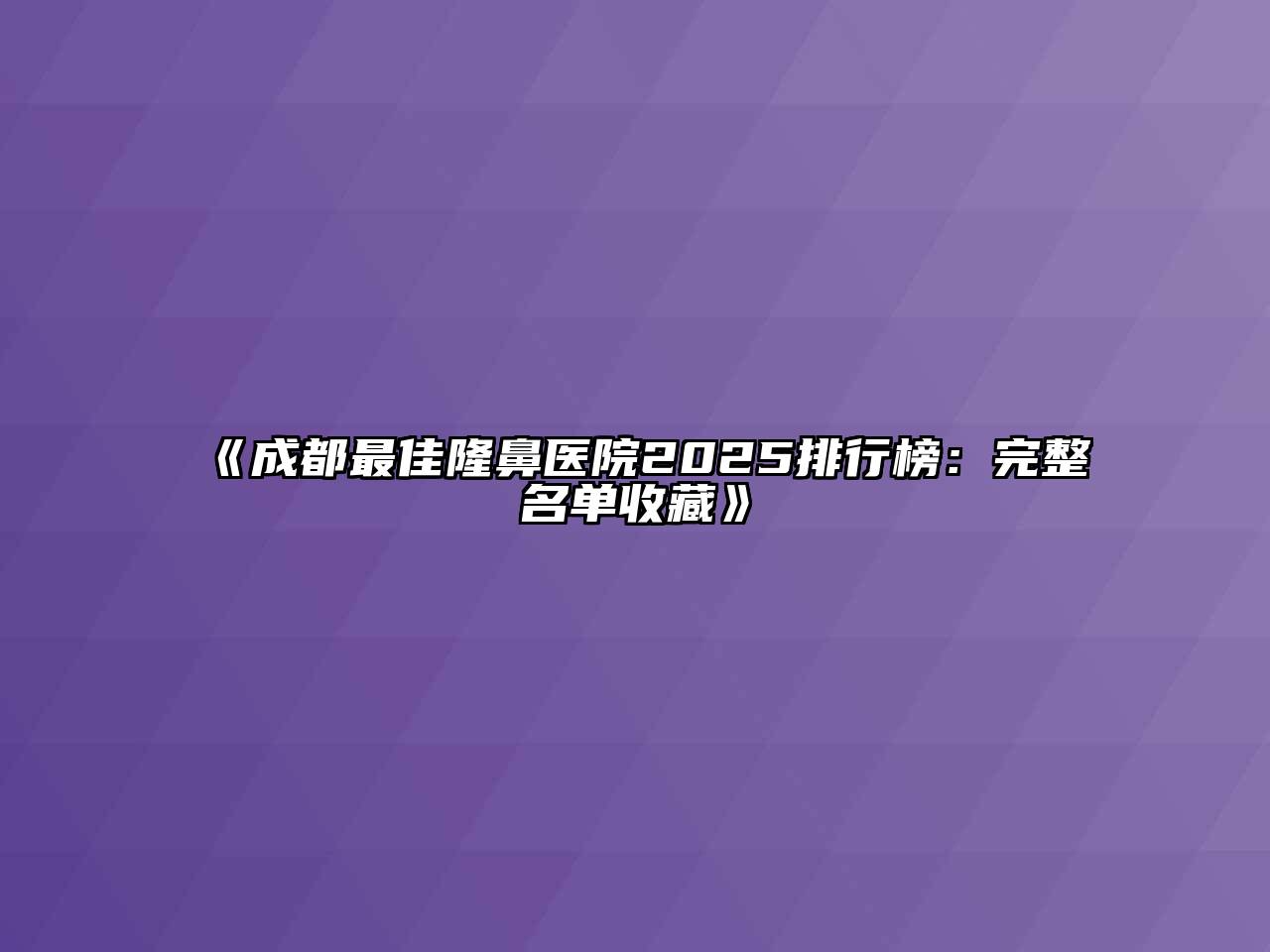 《成都最佳隆鼻医院2025排行榜：完整名单收藏》