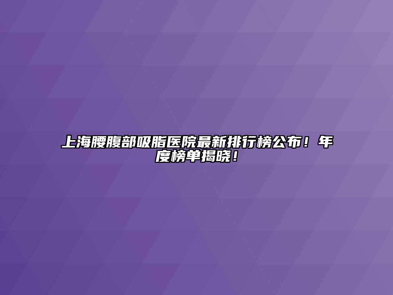 上海腰腹部吸脂医院最新排行榜公布！年度榜单揭晓！