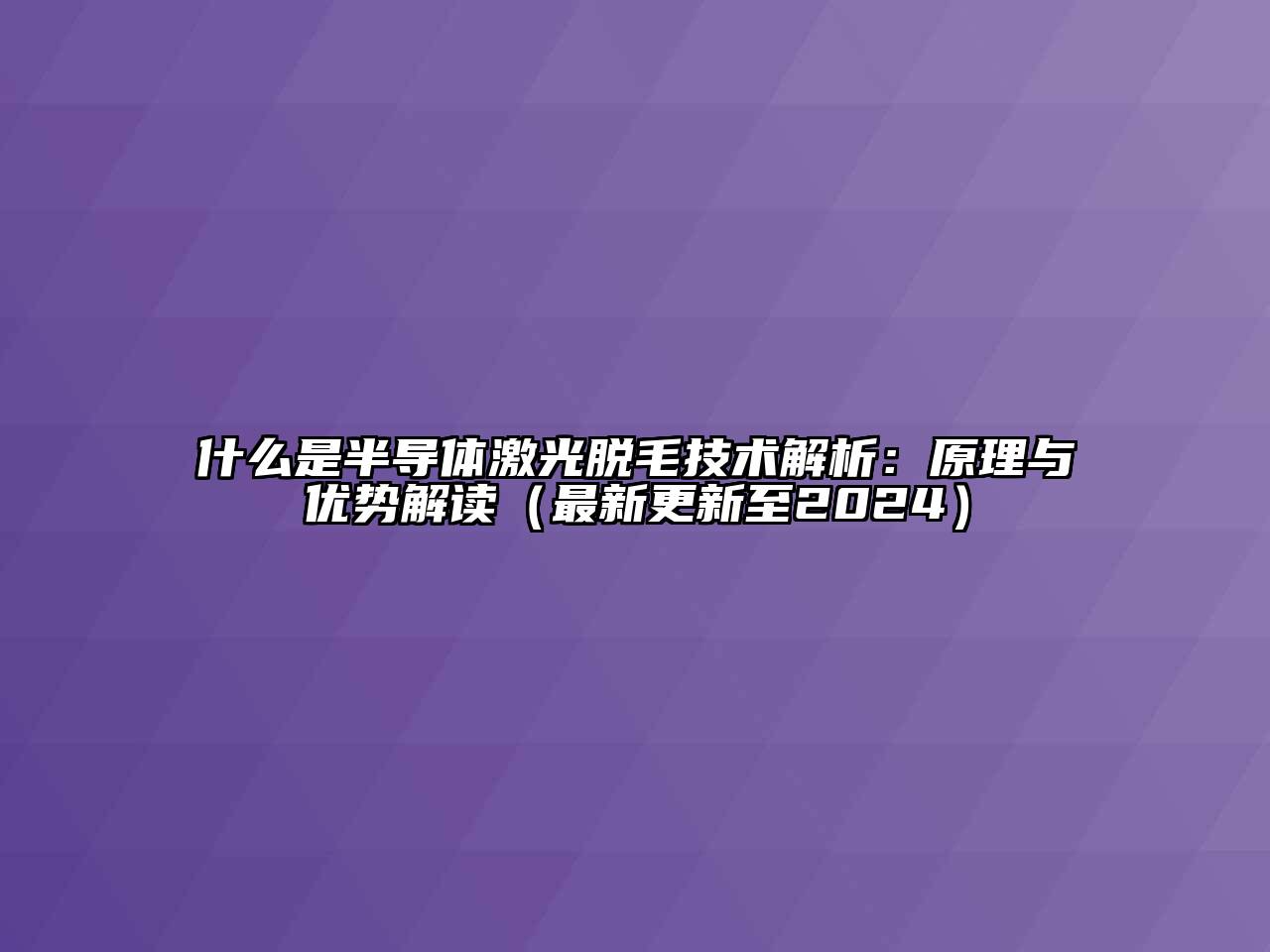 什么是半导体激光脱毛技术解析：原理与优势解读（最新更新至2024）