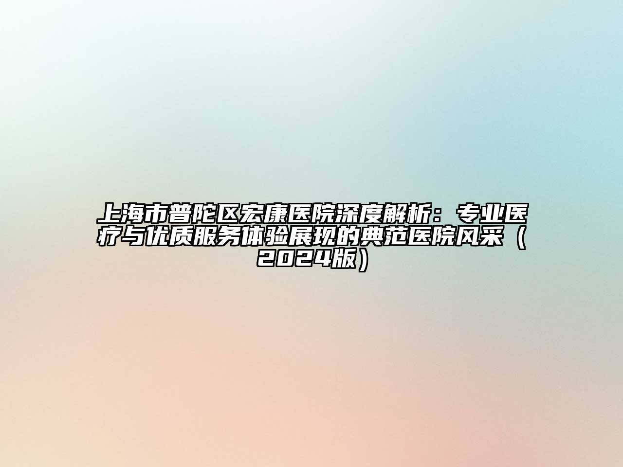 上海市普陀区宏康医院深度解析：专业医疗与优质服务体验展现的典范医院风采（2024版）