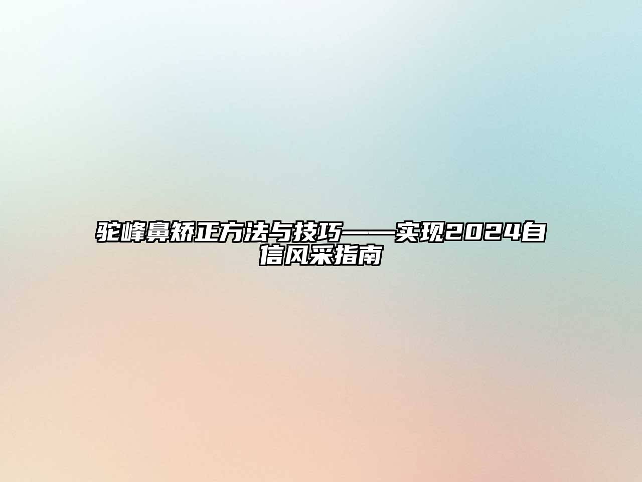 驼峰鼻矫正方法与技巧——实现2024自信风采指南