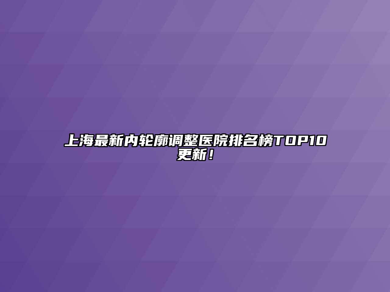 上海最新内轮廓调整医院排名榜TOP10更新！