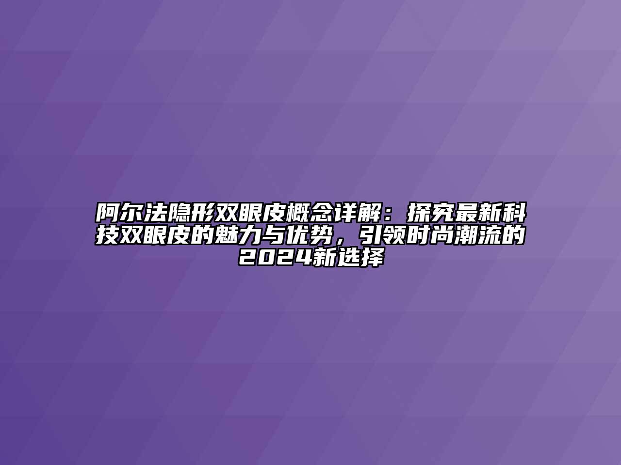 阿尔法隐形双眼皮概念详解：探究最新科技双眼皮的魅力与优势，引领时尚潮流的2024新选择