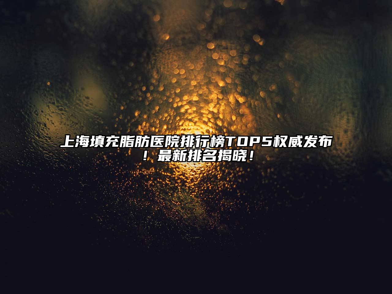 上海填充脂肪医院排行榜TOP5权威发布！最新排名揭晓！