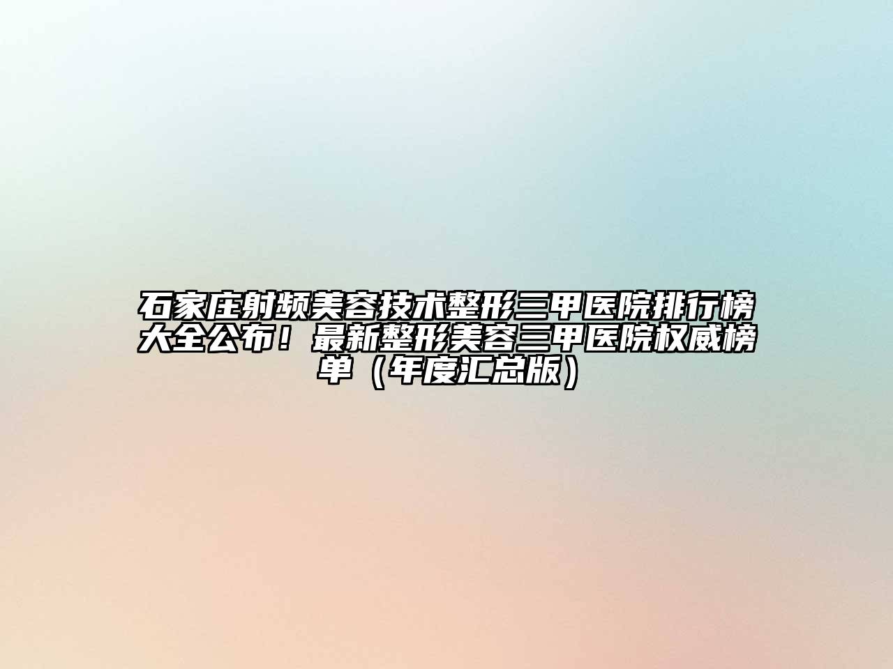 石家庄射频江南app官方下载苹果版
技术整形三甲医院排行榜大全公布！最新整形江南app官方下载苹果版
三甲医院权威榜单（年度汇总版）