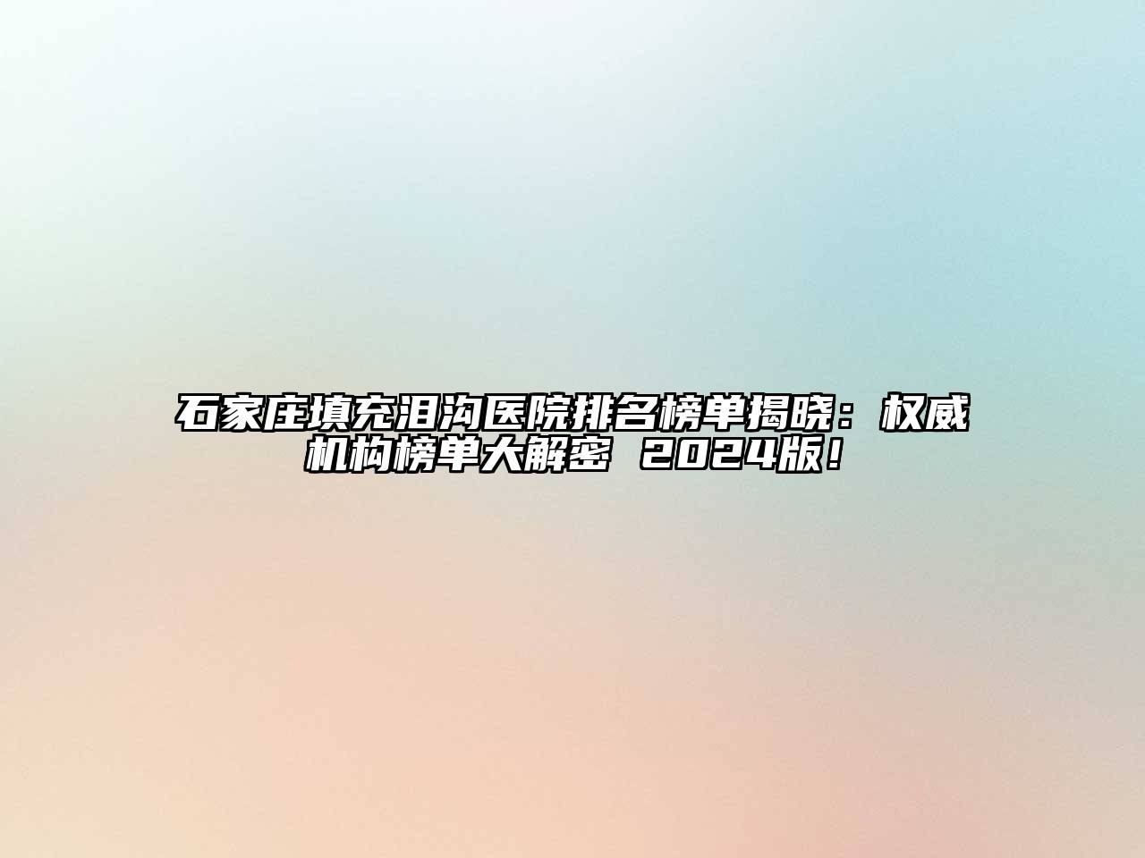 石家庄填充泪沟医院排名榜单揭晓：权威机构榜单大解密 2024版！