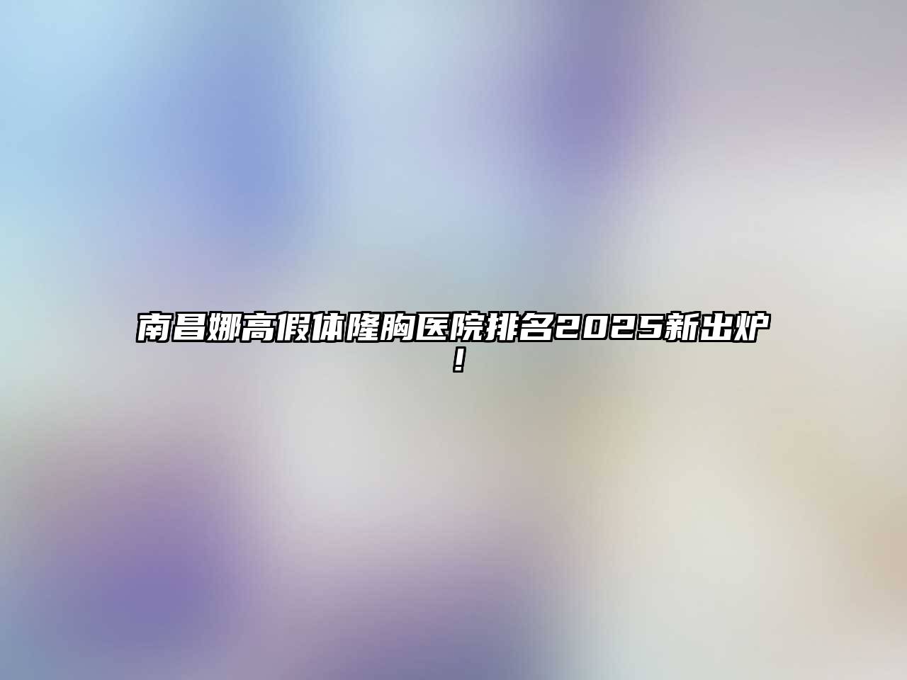 南昌娜高假体隆胸医院排名2025新出炉！