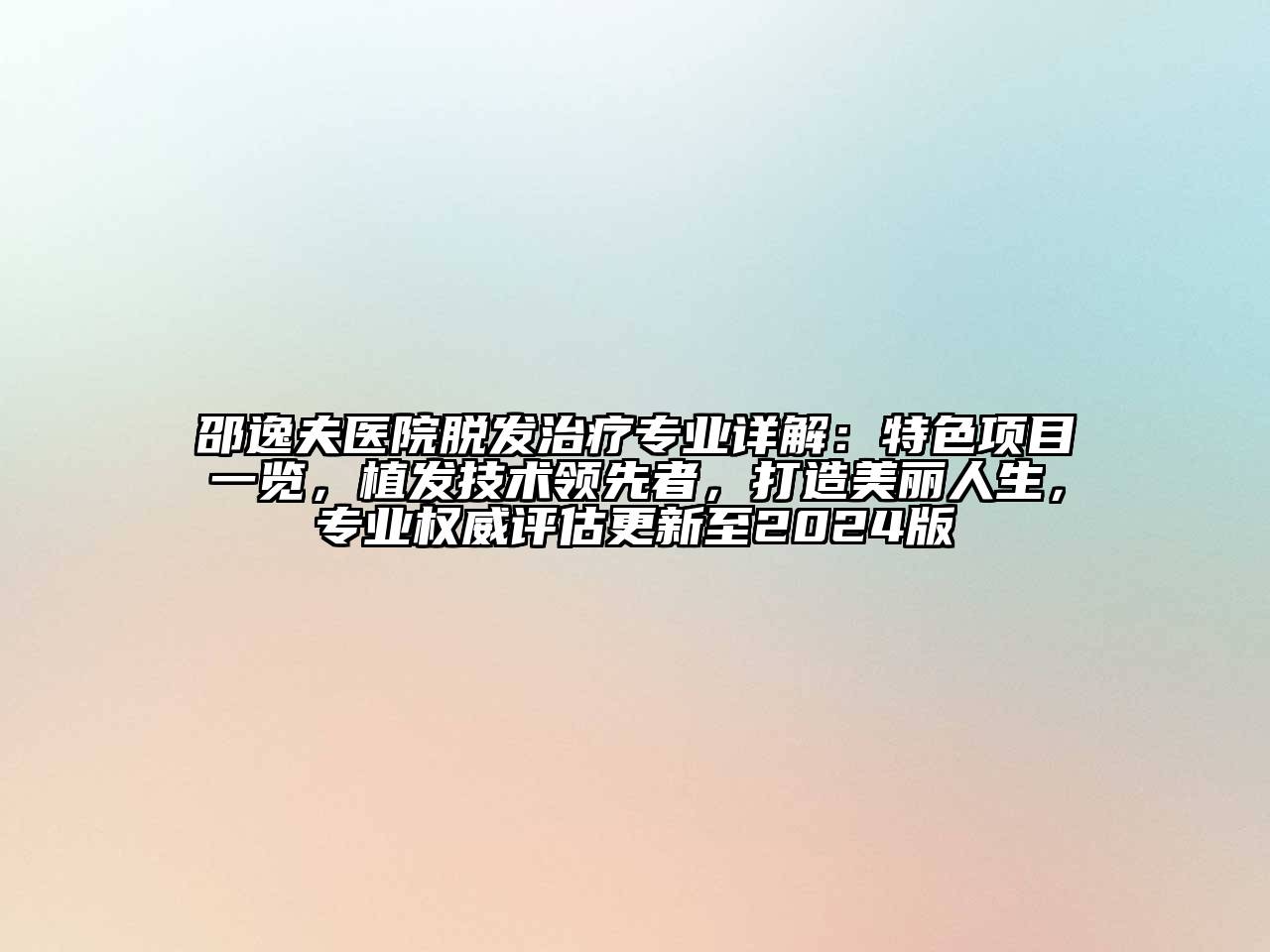 邵逸夫医院脱发治疗专业详解：特色项目一览，植发技术领先者，打造美丽人生，专业权威评估更新至2024版