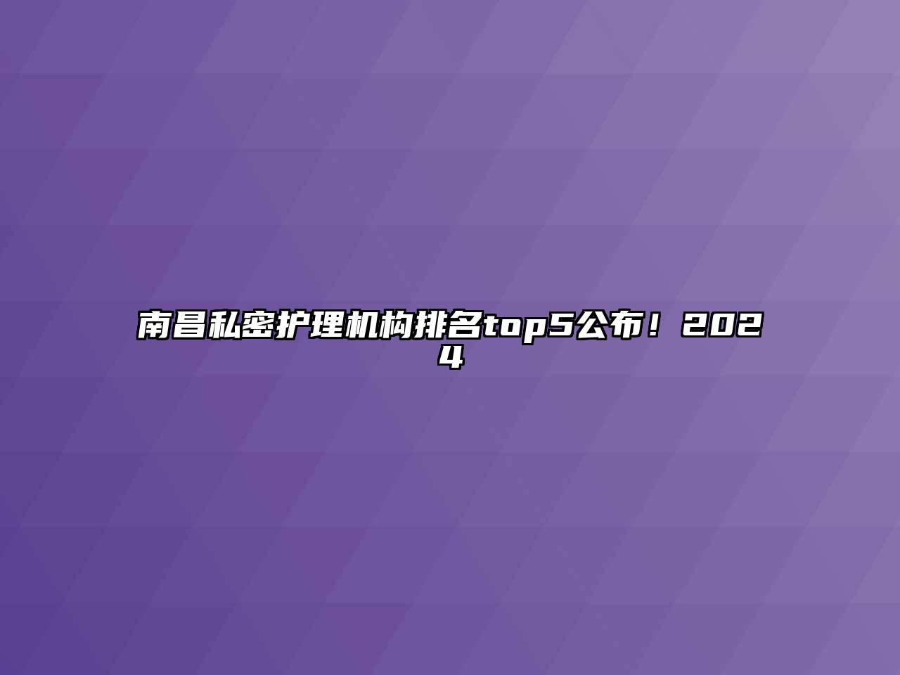 南昌私密护理机构排名top5公布！2024