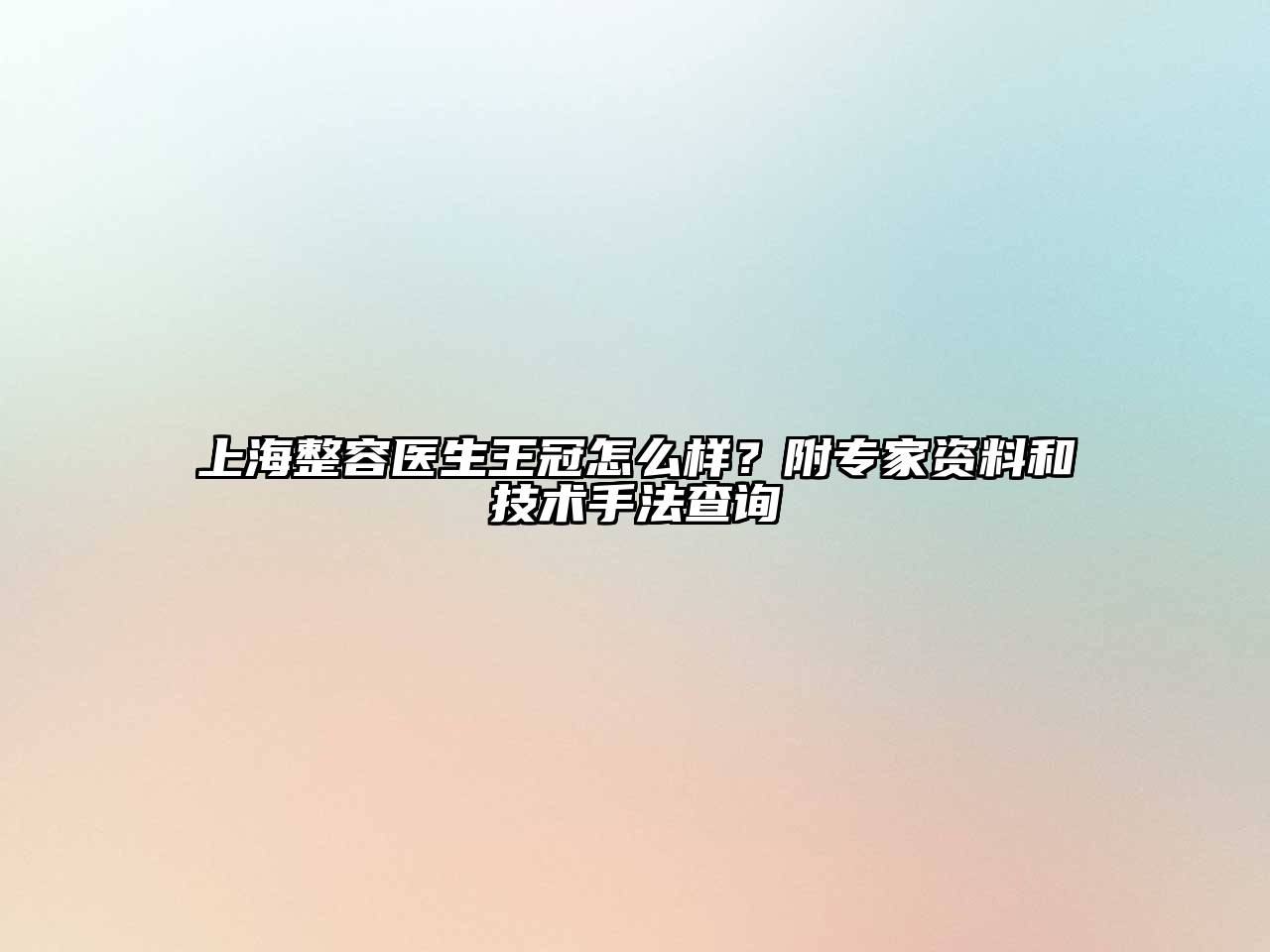 上海整容医生王冠怎么样？附专家资料和技术手法查询