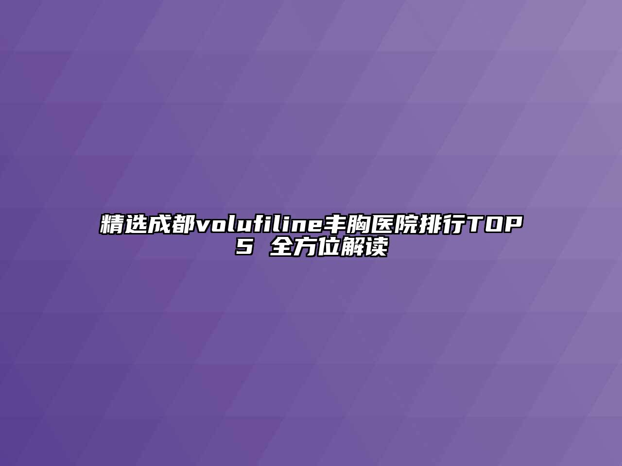 精选成都volufiline丰胸医院排行TOP5 全方位解读