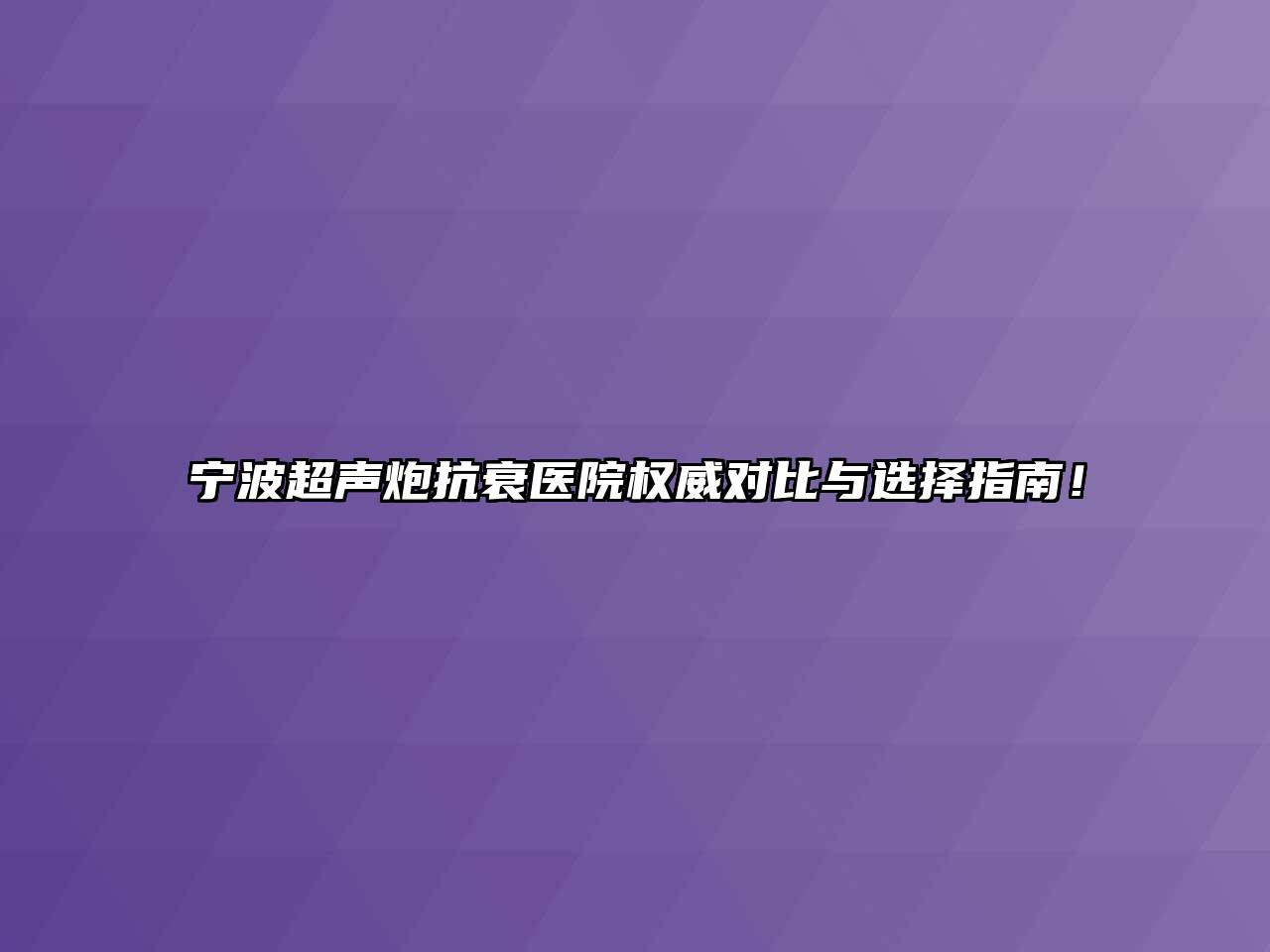 宁波超声炮抗衰医院权威对比与选择指南！