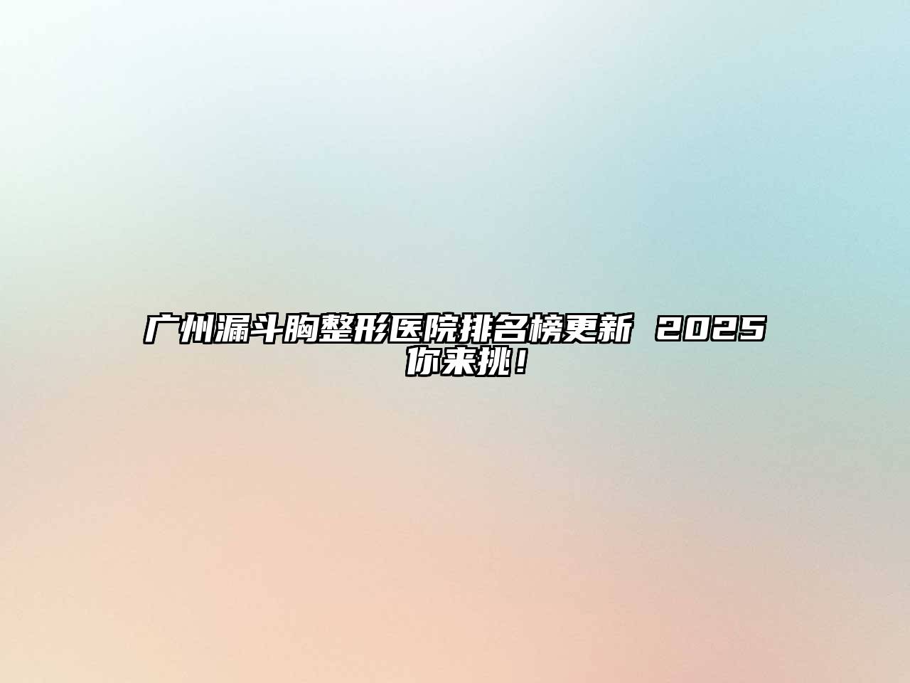 广州漏斗胸整形医院排名榜更新 2025 你来挑！