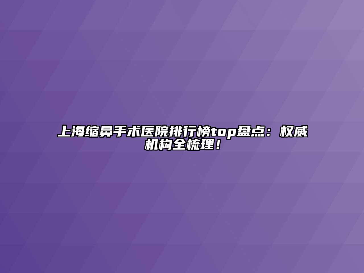 上海缩鼻手术医院排行榜top盘点：权威机构全梳理！