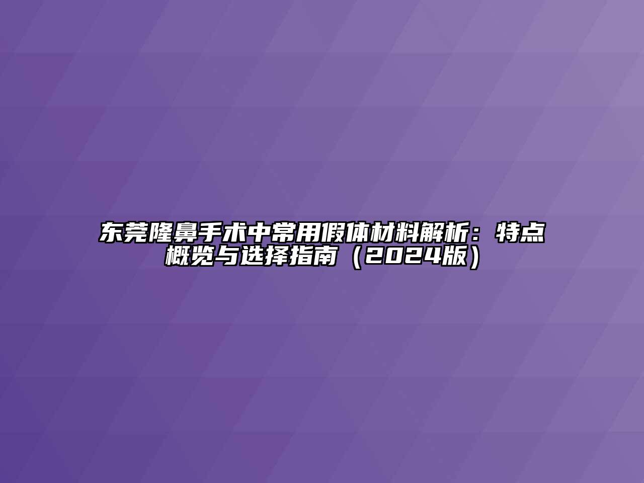 东莞隆鼻手术中常用假体材料解析：特点概览与选择指南（2024版）