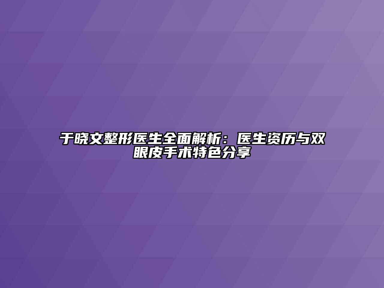 于晓文整形医生全面解析：医生资历与双眼皮手术特色分享