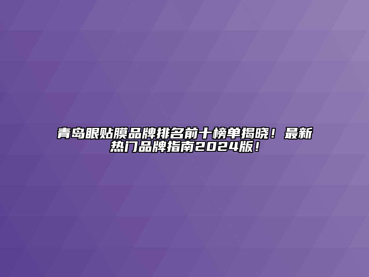 青岛眼贴膜品牌排名前十榜单揭晓！最新热门品牌指南2024版！