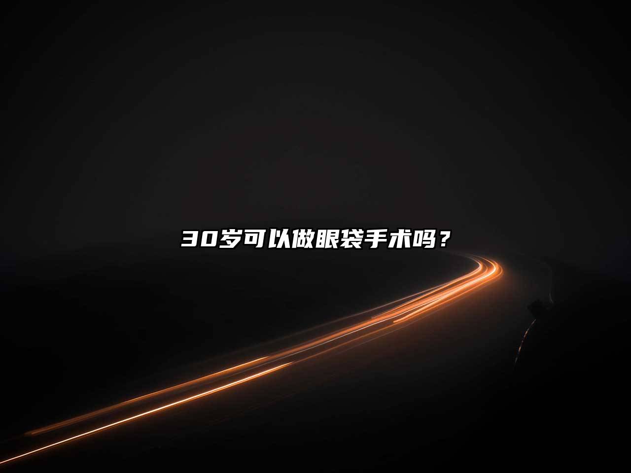 30岁可以做眼袋手术吗？