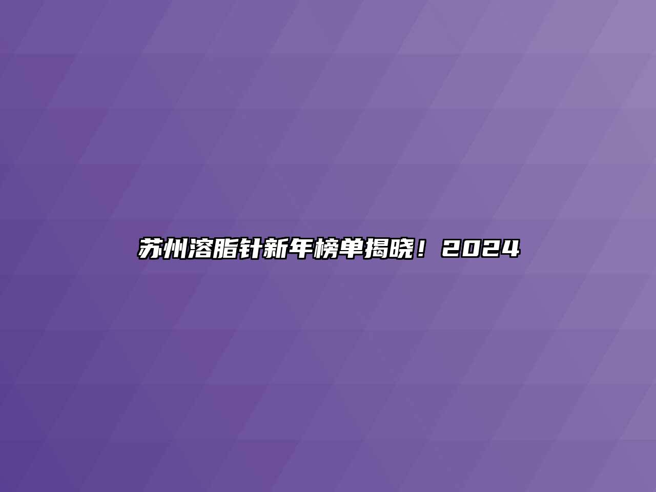 苏州溶脂针新年榜单揭晓！2024