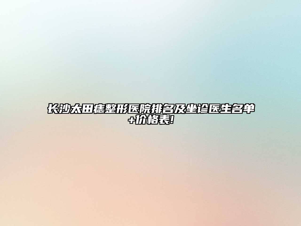 长沙太田痣整形医院排名及坐诊医生名单+价格表!