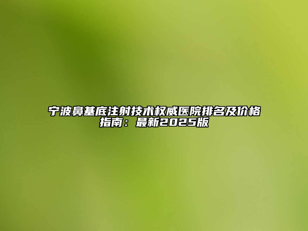 宁波鼻基底注射技术权威医院排名及价格指南：最新2025版