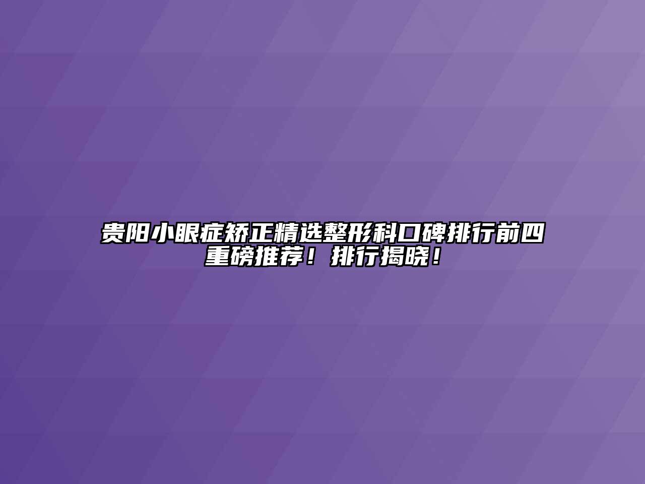 贵阳小眼症矫正精选整形科口碑排行前四重磅推荐！排行揭晓！