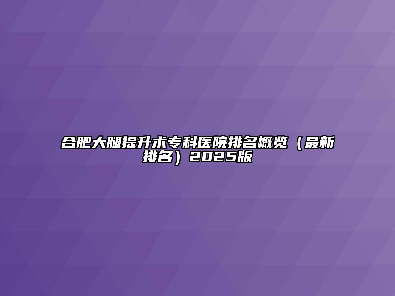 合肥大腿提升术专科医院排名概览（最新排名）2025版