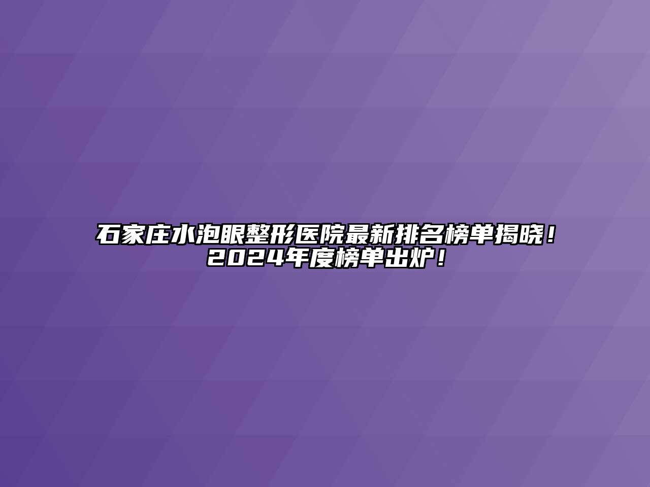 石家庄水泡眼整形医院最新排名榜单揭晓！2024年度榜单出炉！