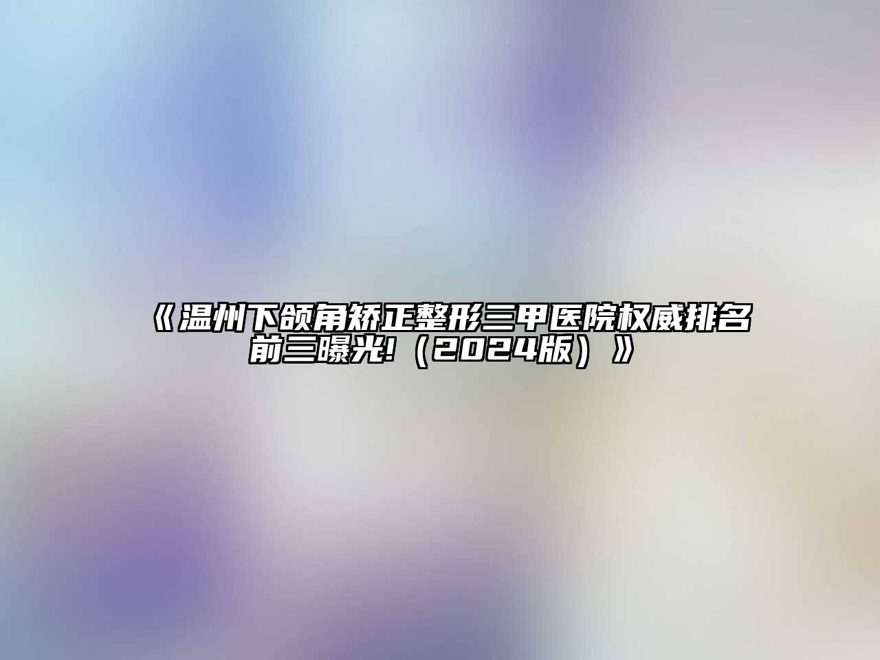 《温州下颌角矫正整形三甲医院权威排名前三曝光!（2024版）》