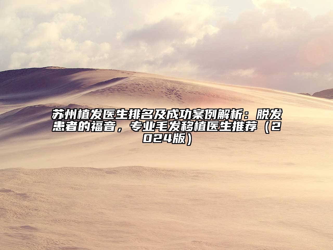 苏州植发医生排名及成功案例解析：脱发患者的福音，专业毛发移植医生推荐（2024版）