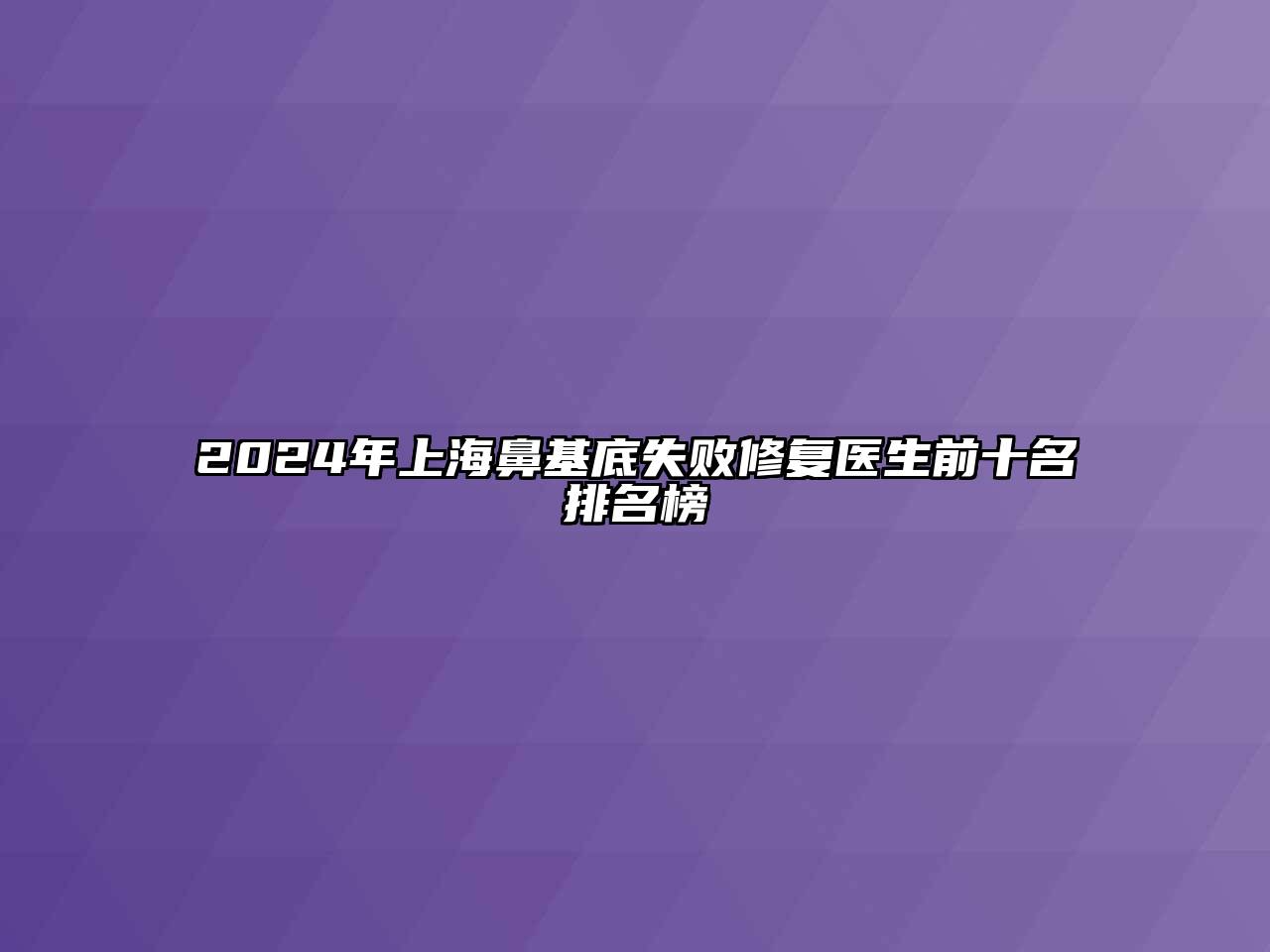 2024年上海鼻基底失败修复医生前十名排名榜