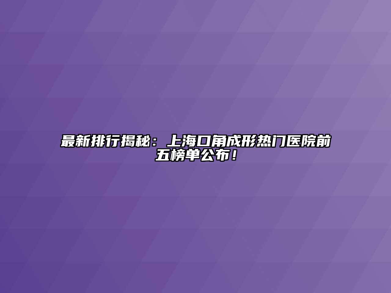 最新排行揭秘：上海口角成形热门医院前五榜单公布！