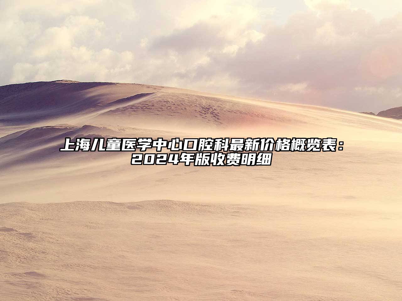 上海儿童医学中心口腔科最新价格概览表：2024年版收费明细