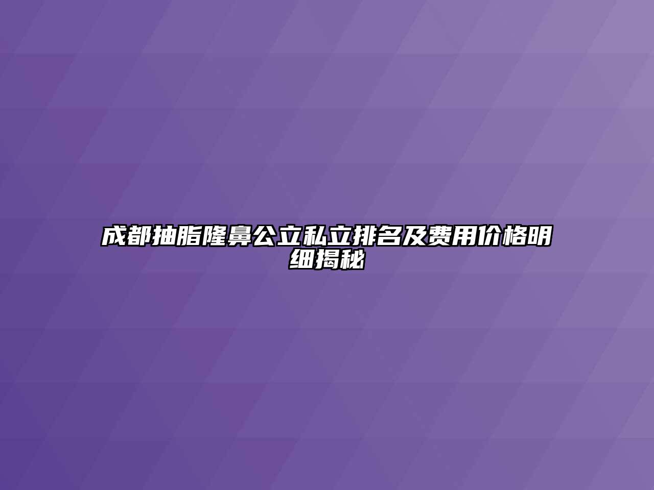 成都抽脂隆鼻公立私立排名及费用价格明细揭秘