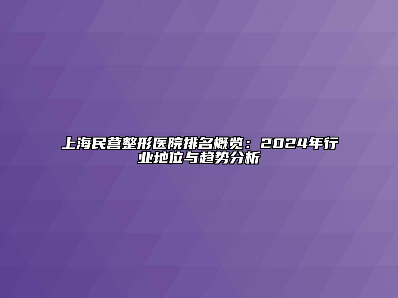 上海民营整形医院排名概览：2024年行业地位与趋势分析