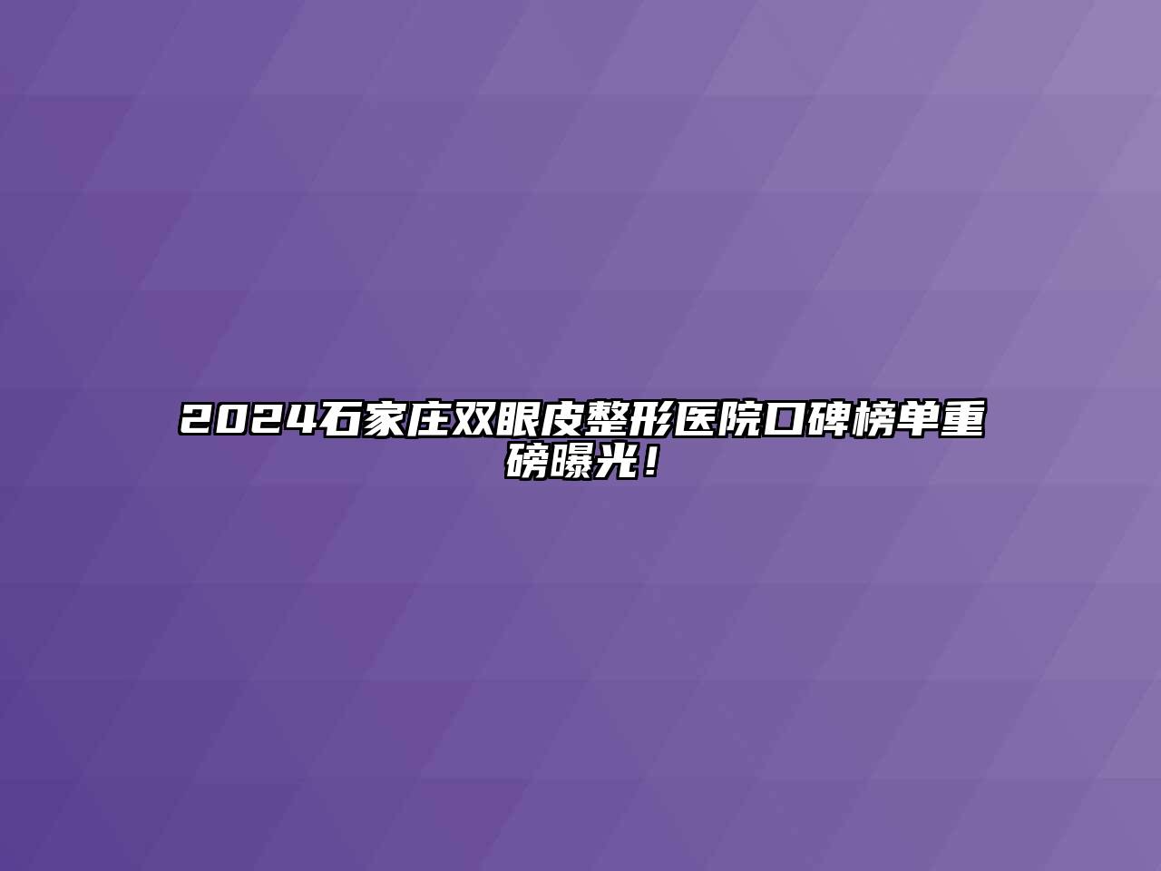 2024石家庄双眼皮整形医院口碑榜单重磅曝光！