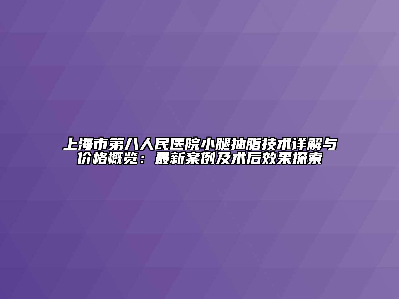 上海市第八人民医院小腿抽脂技术详解与价格概览：最新案例及术后效果探索